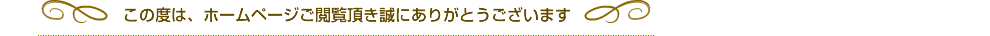 この度は、ホームページご閲覧頂き誠にありがとうございます